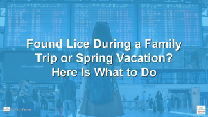 Found Lice During a Family Trip or Spring Vacation? Here Is What to Do